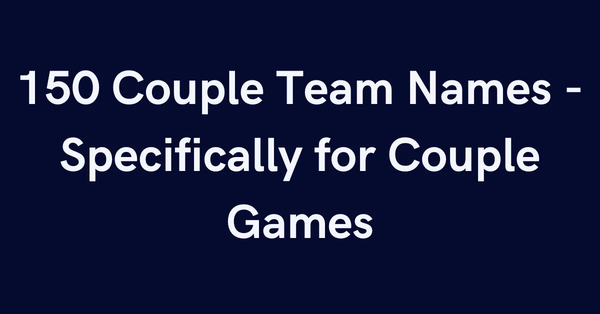 150 Couple Team Names - Specifically for Couple Games