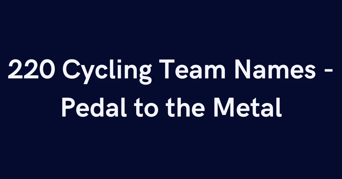 220 Cycling Team Names - Pedal to the Metal