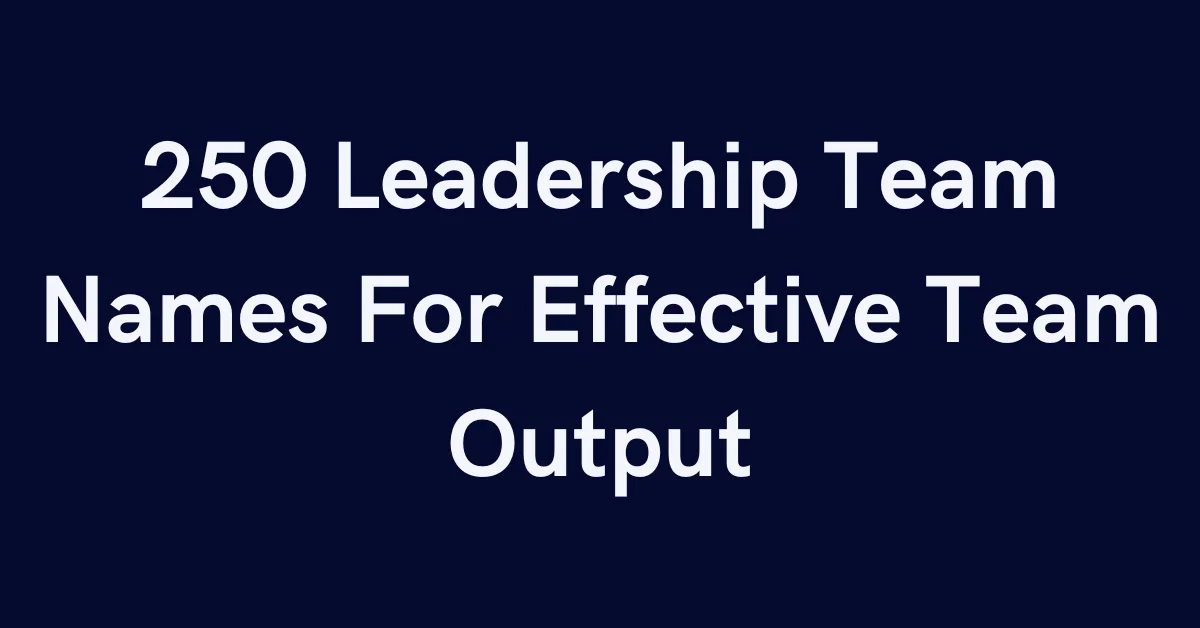 250 Leadership Team Names For Effective Team Output