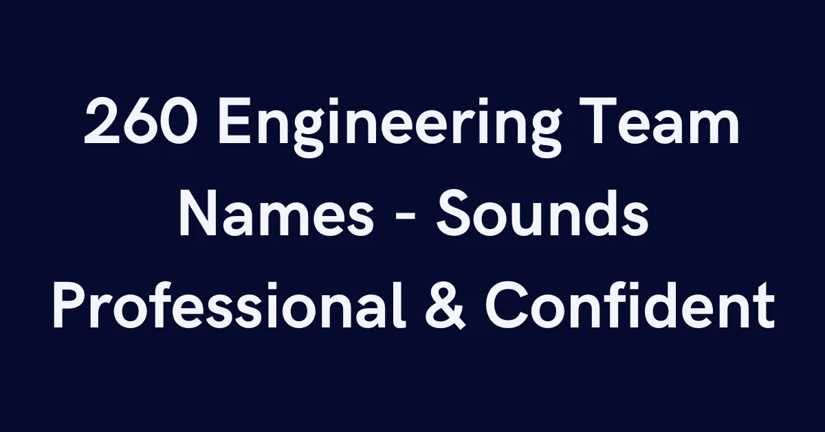 260 Engineering Team Names - Sounds Professional & Confident
