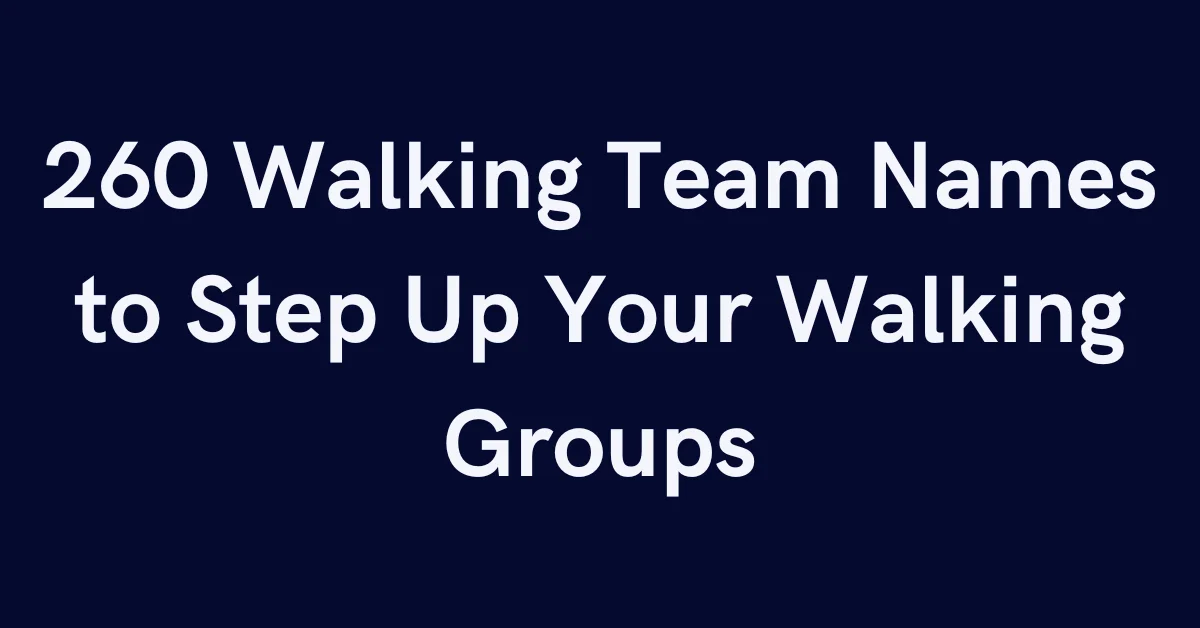 260 Walking Team Names to Step Up Your Walking Groups