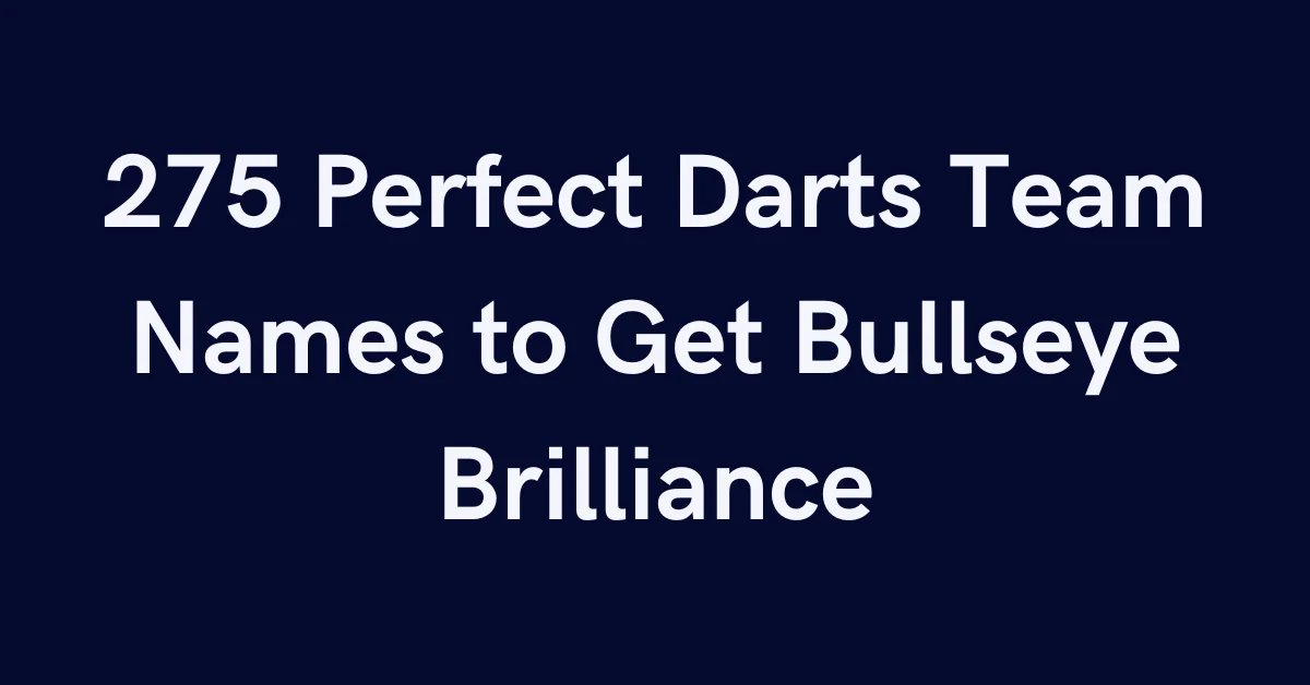 275 Perfect Darts Team Names to Get Bullseye Brilliance